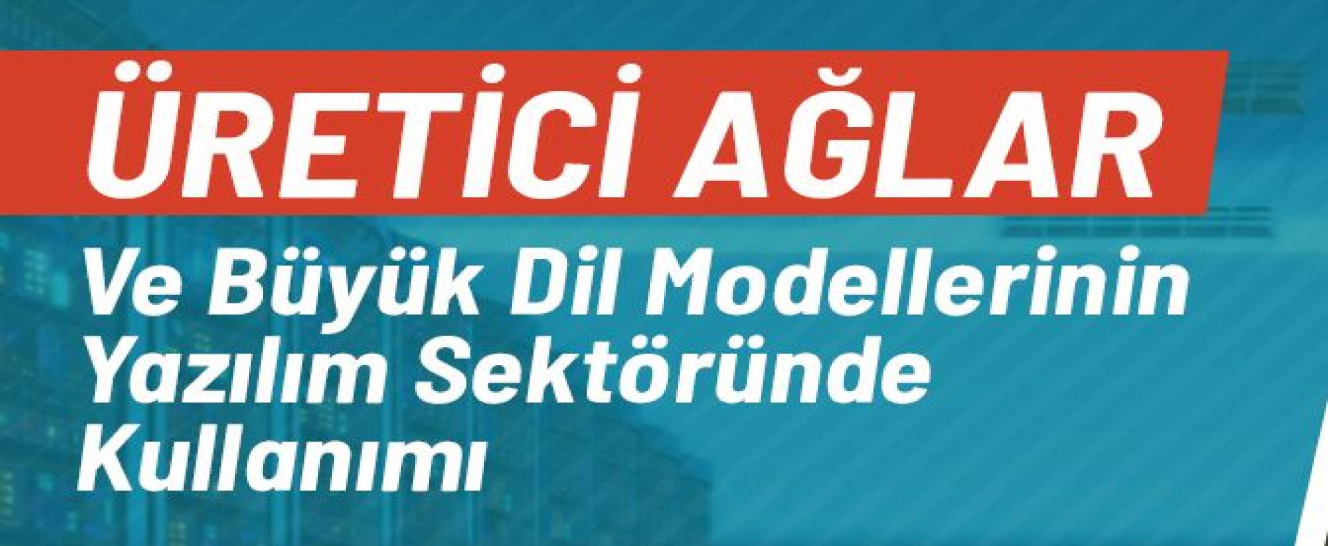 ÜRETİCİ AĞLAR VE BÜYÜK DİL MODELLERİ KONUŞULDU