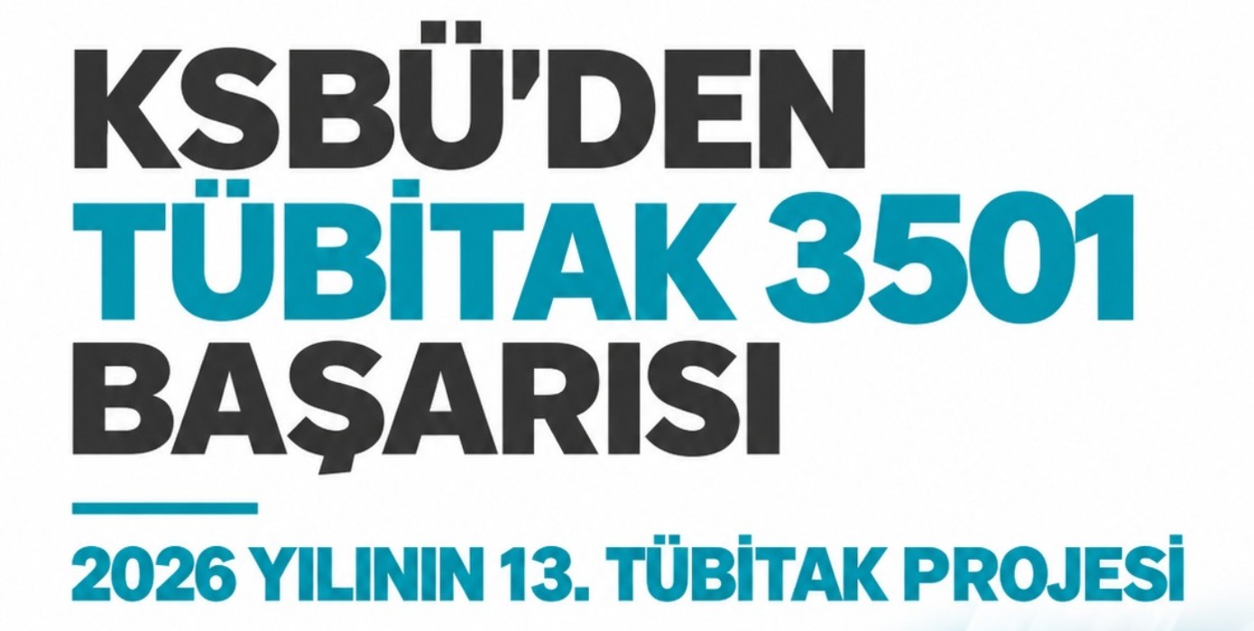 KSBÜ’DEN TÜBİTAK 3501 BAŞARISI: 2026 YILININ 13. PROJESİ DESTEKLENMEYE HAK KAZANDI
